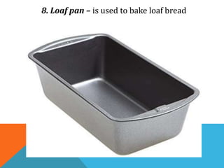 8. Loaf pan – is used to bake loaf bread
 