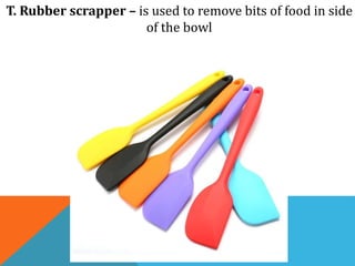 T. Rubber scrapper – is used to remove bits of food in side
of the bowl
 