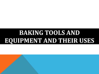 BAKING TOOLS AND
EQUIPMENT AND THEIR USES
 