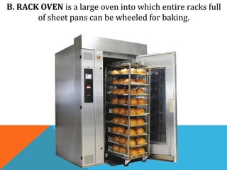B. RACK OVEN is a large oven into which entire racks full
of sheet pans can be wheeled for baking.
 