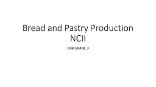 Bread and Pastry Production
NCII
FOR GRADE 9
 