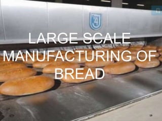 19
LARGE SCALE
MANUFACTURING OF
BREAD
 