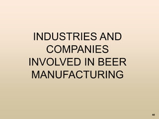 48
INDUSTRIES AND
COMPANIES
INVOLVED IN BEER
MANUFACTURING
 