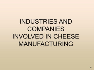 65
INDUSTRIES AND
COMPANIES
INVOLVED IN CHEESE
MANUFACTURING
 