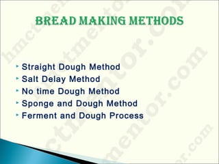  Straight Dough Method
 Salt Delay Method
 No time Dough Method
 Sponge and Dough Method
 Ferment and Dough Process
 