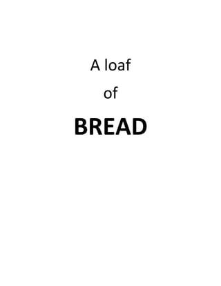 A loaf
  of

BREAD
 