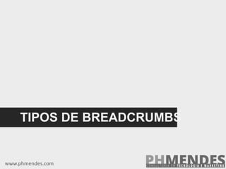 TIPOS DE BREADCRUMBS
www.phmendes.com
 