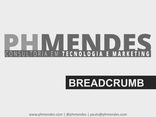 BREADCRUMB
www.phmendes.com | @phmendes | paulo@phmendes.com
 