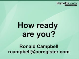 How ready  are you? Ronald Campbell [email_address] 