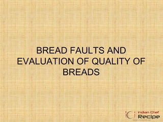 BREAD FAULTS AND
EVALUATION OF QUALITY OF
BREADS
 