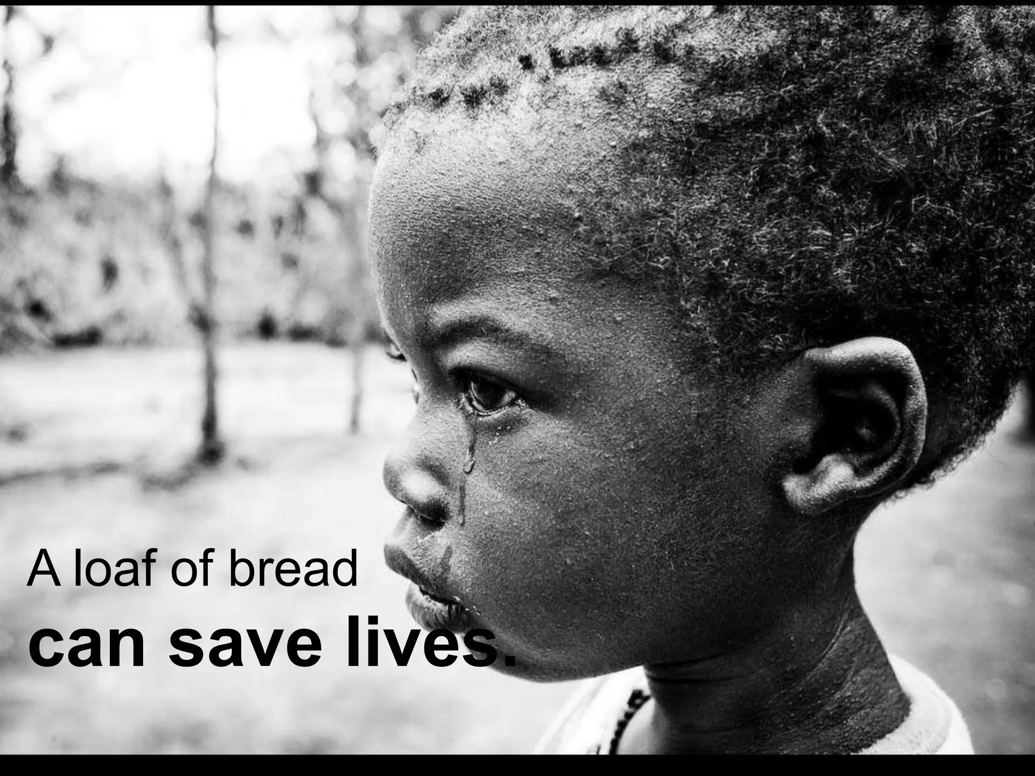A loaf of bread
can save lives.
 