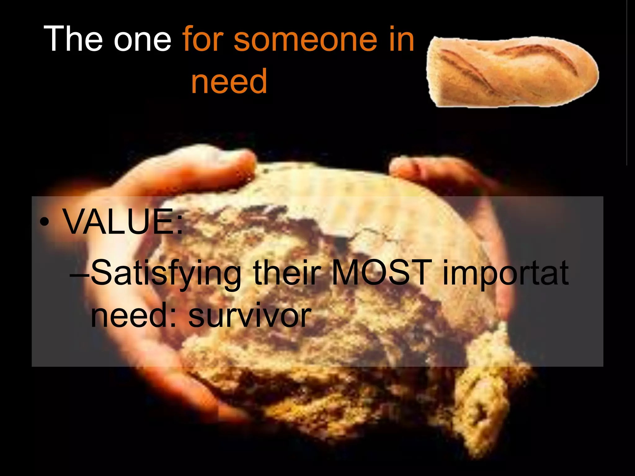 The one for someone in
         need


• VALUE:
  –Satisfying their MOST importat
   need: survivor
 