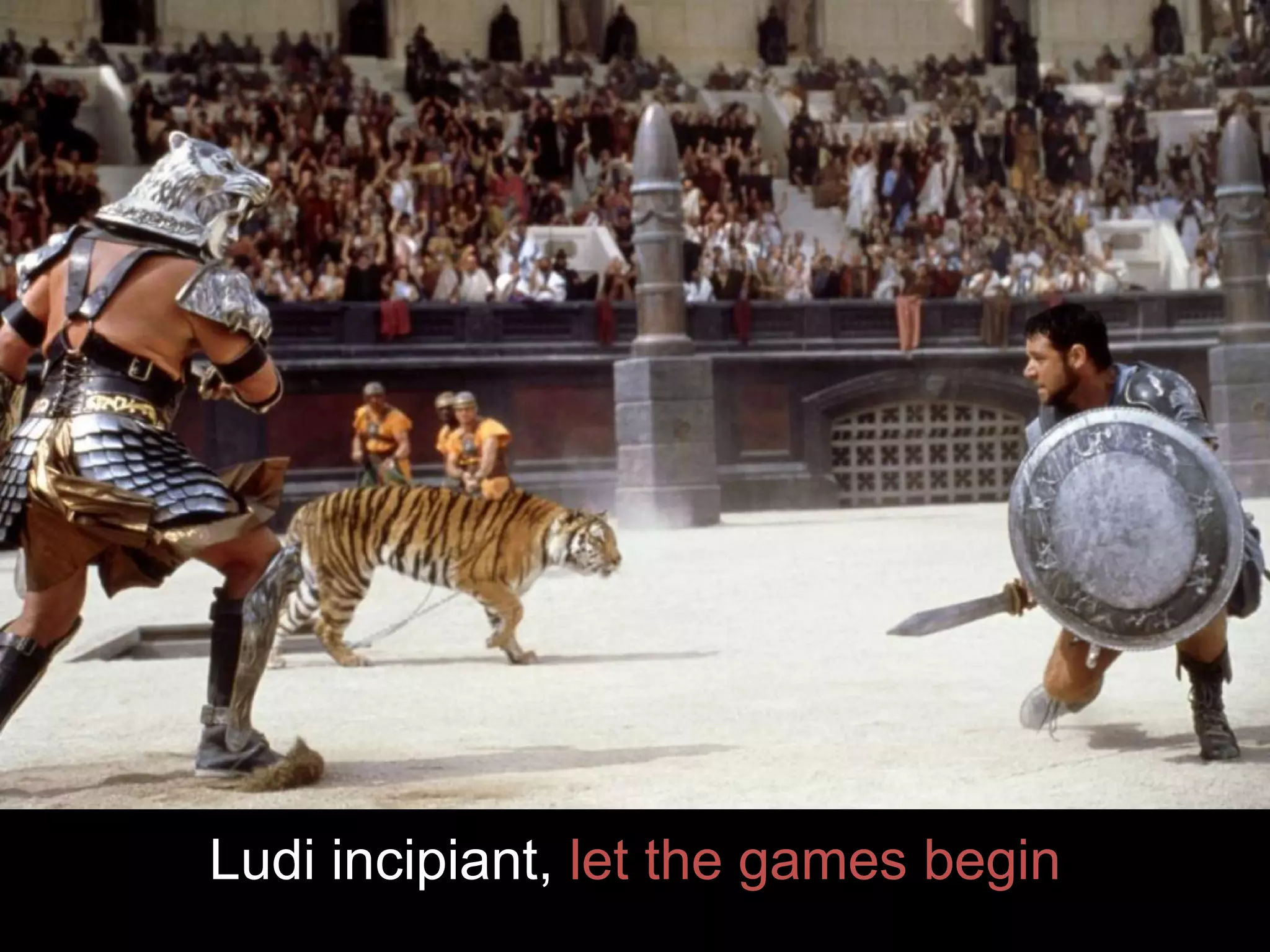 Ludi incipiant, let the games begin
 