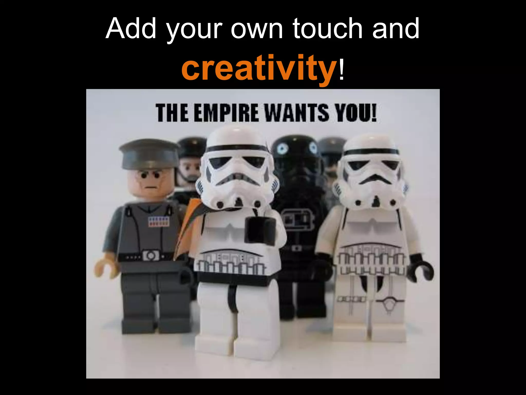 Add your own touch and
     creativity!
 