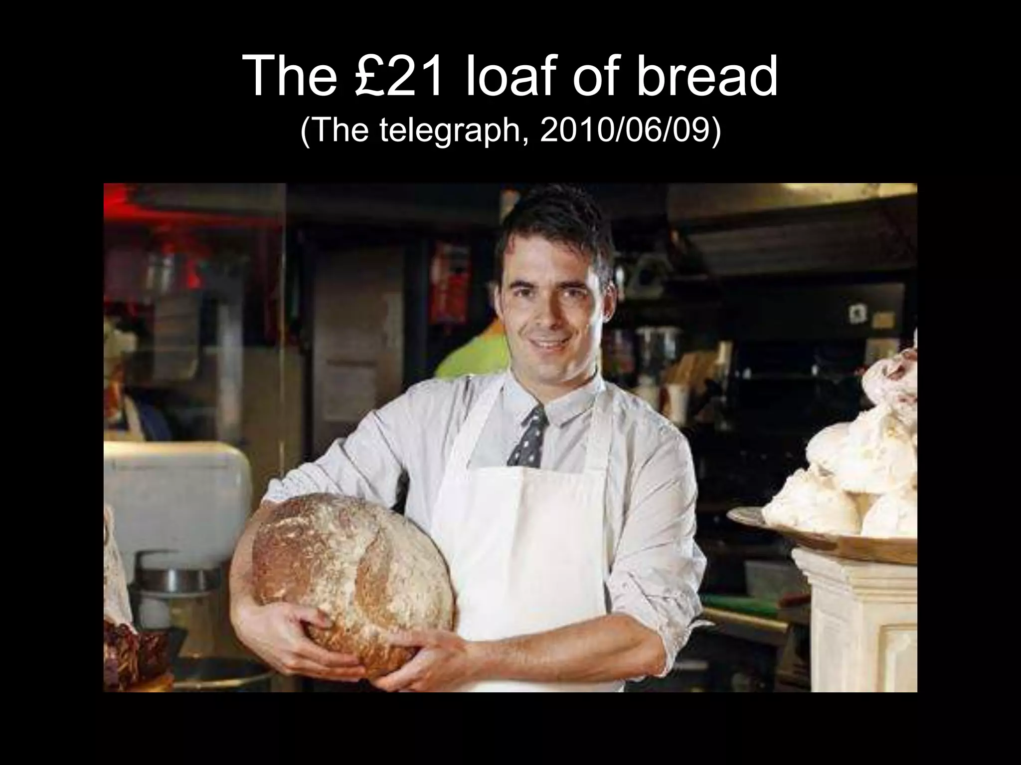 The £21 loaf of bread
  (The telegraph, 2010/06/09)
 
