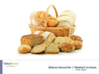 Bread Industry / Market in India
 2015 - 2020
Picture Courtesy: www.info.wowlogistics.com
 