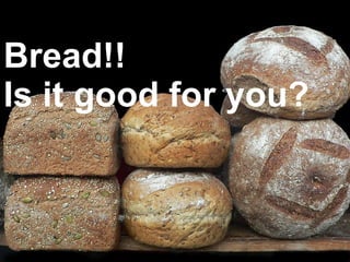 Bread!!  Is it good for you? 