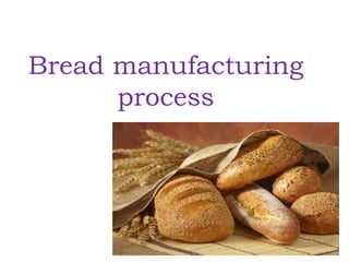 Bread manufacturing
process
 