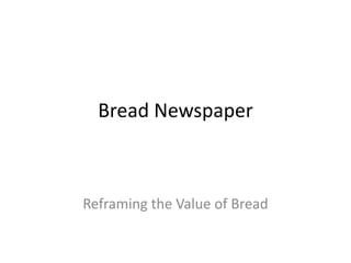 Bread Newspaper



Reframing the Value of Bread
 