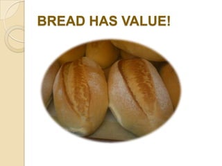 BREAD HAS VALUE!
 