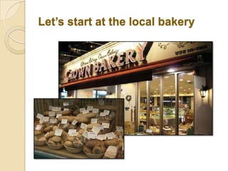 Let’s start at the local bakery
 