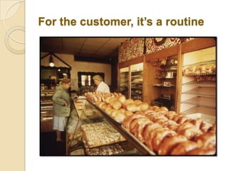 For the customer, it’s a routine
 