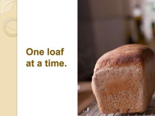 One loaf
at a time.
 