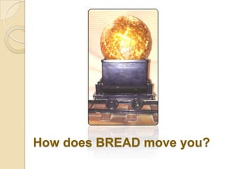 How does BREAD move you?
 