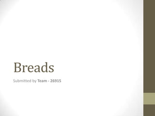 Breads
Submitted by Team - 26915
 