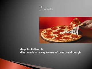 •Popular Italian pie
•First made as a way to use leftover bread dough

 