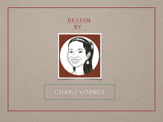 DESIGN
BY
CHARLI VORNES
 