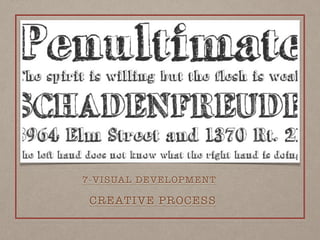 CREATIVE PROCESS
7-VISUAL DEVELOPMENT
 