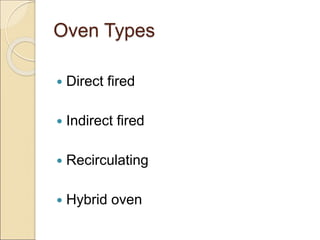 Oven Types
 Direct fired
 Indirect fired
 Recirculating
 Hybrid oven
 