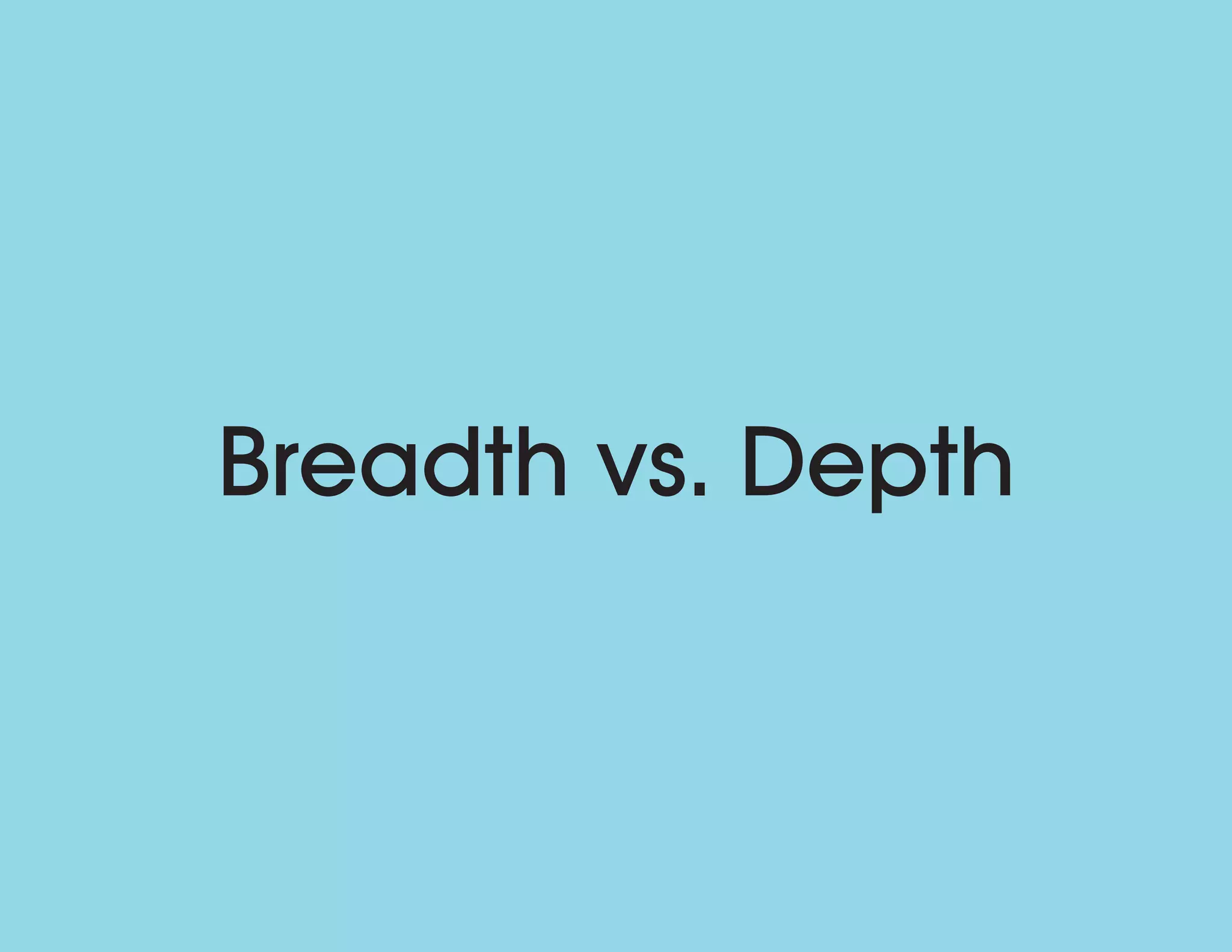Breadth vs. Depth
 