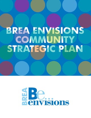 BREA ENVISIONS
COMMUNITY
STRATEGIC PLAN
 