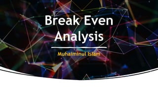 Break Even
Analysis
Muhaiminul Islam
 