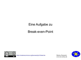Markus Hammele
www.let-online.de
https://creativecommons.org/licenses/by/4.0/deed.de
Eine Aufgabe zu
Break-even-Point
 