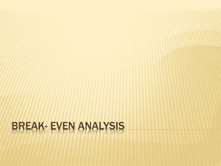 BREAK- EVEN ANALYSIS
 