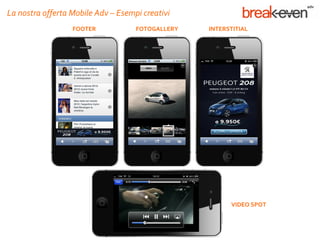 La nostra offerta Mobile Adv – Esempi creativi
                  FOOTER            FOTOGALLERY   INTERSTITIAL




                                                        VIDEO SPOT
 