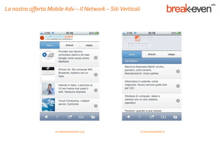 La nostra offerta Mobile Adv – Il Network – Siti Verticali




                     m.webmasterpoint.org                    m.businessonline.it
 