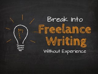 Freelance
Without Experience
Break Into
Writing
 
