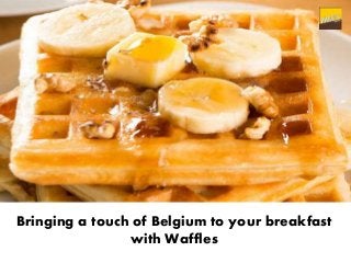 Bringing a touch of Belgium to your breakfast
with Waffles
 