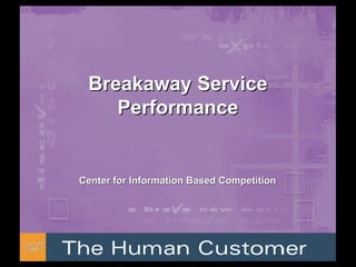 Breakaway Service
                Performance


            Center for Information Based Competition




Copyright
 ©CIBC
 