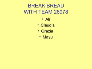 BREAK BREAD
WITH TEAM 26978
       • Ali
    • Claudia
    • Grazia
     • Mayu
 