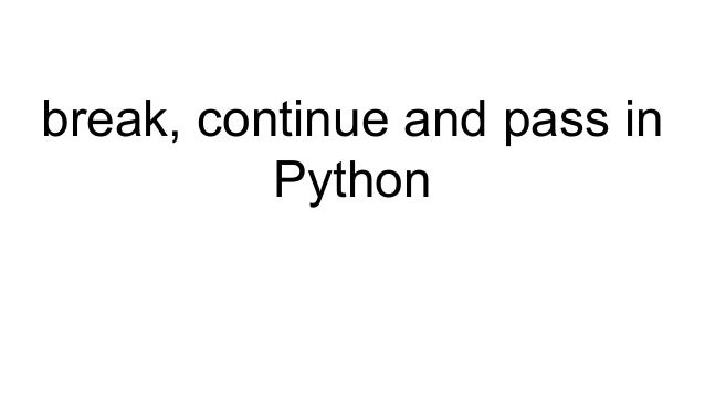 break, continue and pass in
Python
 