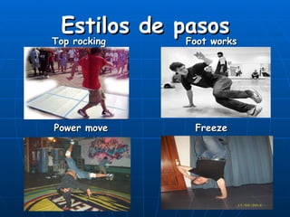 Estilos de pasos
Top rocking
Top rocking  Foot works
                Foot works




Power move       Freeze
 