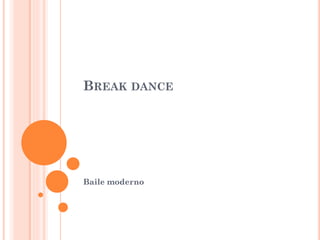 BREAK DANCE
Baile moderno
 