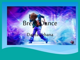 Break Dance
Danza Urbana
 