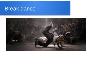 Break dance 
 