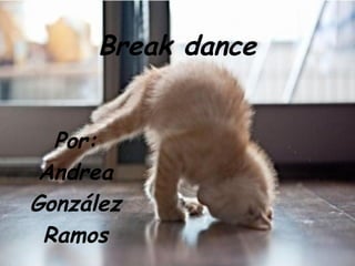 Break dance


  Por:
 Andrea
González
 Ramos
 